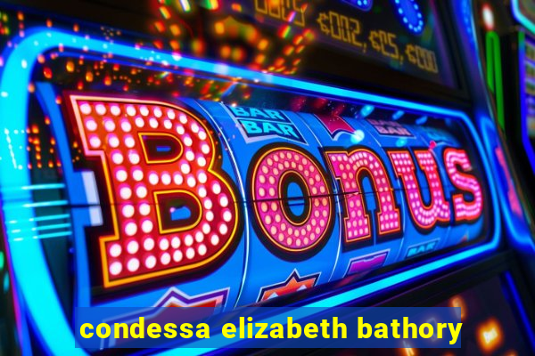 condessa elizabeth bathory